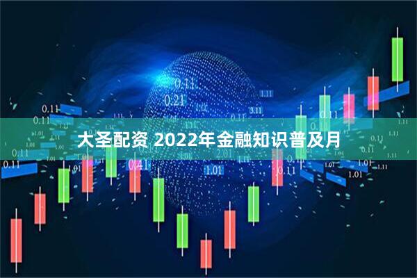 大圣配资 2022年金融知识普及月