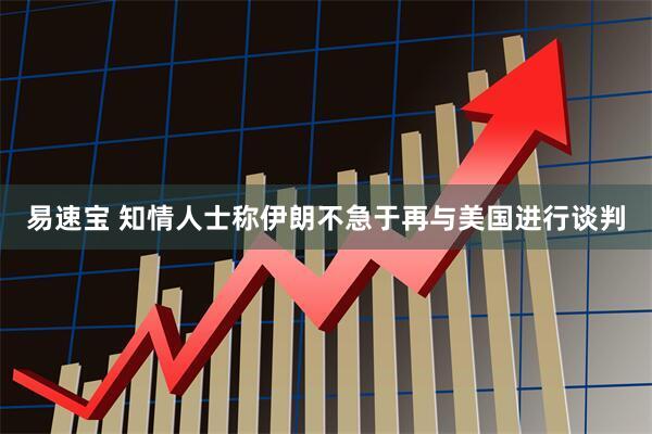 易速宝 知情人士称伊朗不急于再与美国进行谈判